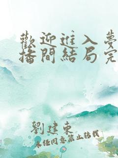 欢迎进入梦魇直播间结局完结了吗