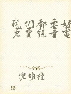 我们都要好好的免费观看电视剧