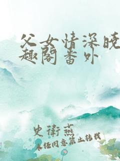 父女情深晓雯笔趣阁番外