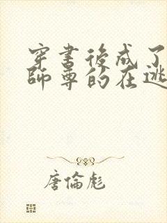 穿书后成了病娇师尊的在逃乖徒全书免费阅读