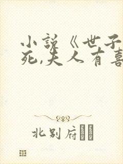 小说《世子先别死,夫人有喜了》