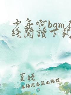 少年啊bgm在线阅读下载免费