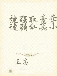 被强取豪夺多年后颜红蕊小说