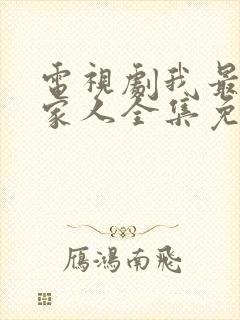 电视剧我最爱的家人全集免费观看