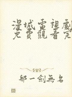 漫城电视剧全集免费观看完整版