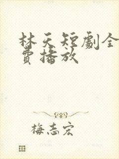 林天短剧全集免费播放