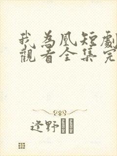 我为凰短剧免费观看全集完整版