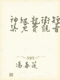 神级龙卫短剧全集免费观看完整版