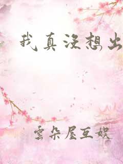 我真没想出名啊