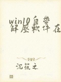 win10自带解压软件在哪