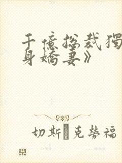 千亿总裁独宠替身娇妻》