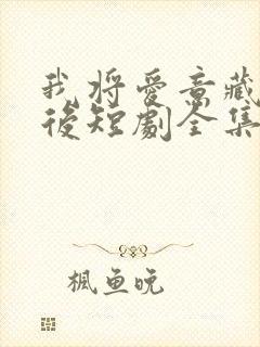 我将爱意藏于身后短剧全集免费