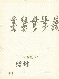 爱亲母婴店加盟需要多少钱