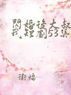 闪婚后大叔狂宠我短剧53集