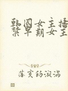 韩国女主播19禁早期女主播