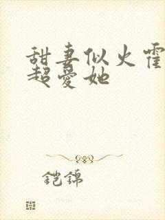 甜妻似火霍爷他超爱她