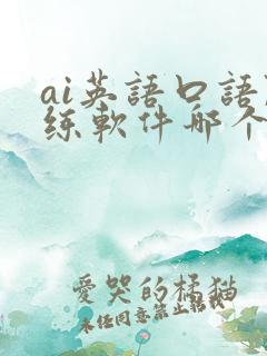 ai英语口语陪练软件哪个好