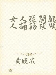 女人张开腿给男人捅的视频