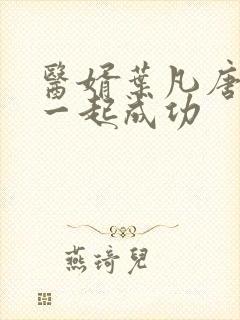 医婿叶凡唐若雪一起成功