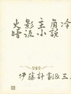 火影主角冷血黑暗流小说