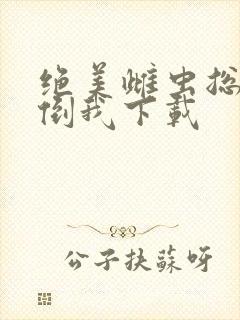 绝美雌虫总想扑倒我下载