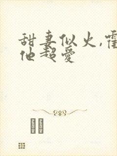 甜妻似火,霍爷他超爱