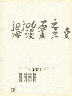 jojo6石之海漫画免费下拉式