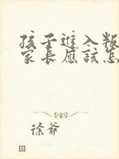 孩子进入叛逆期家长应该怎么办