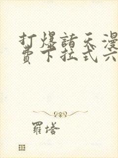 打爆诸天漫画免费下拉式六漫画