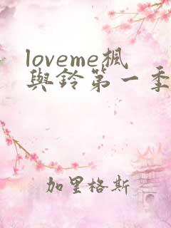 loveme枫与铃第一季在线观看免费全集电视剧