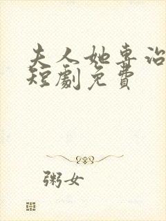 夫人她专治不服短剧免费