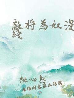 敌将为奴漫画在线