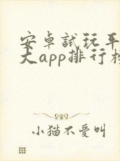 安卓试玩平台十大app排行榜
