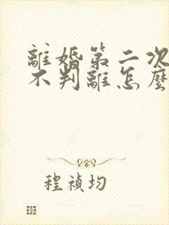 离婚第二次起诉不判离怎么办