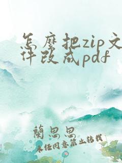 怎么把zip文件改成pdf