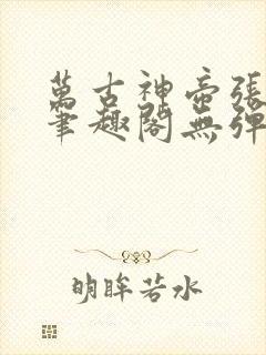 万古神帝张若尘笔趣阁无弹窗