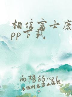 相信富士康 app下载