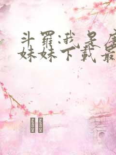 斗罗:我是唐三妹妹下载最新章节