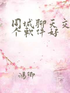 同城聊天交友哪个软件好