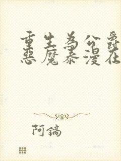 重生为公爵召唤恶魔泰漫在线观看