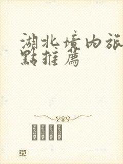 湖北境内旅游景点推荐