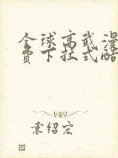 全球高武漫画免费下拉式酷漫