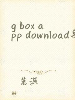 g box app download那你