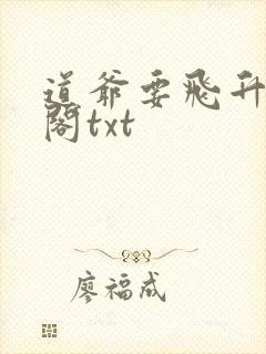 道爷要飞升笔趣阁txt