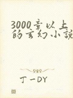 3000章以上的玄幻小说完结