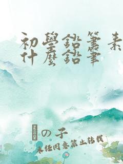 初学铅笔素描用什么铅笔