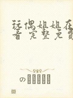 玩偶姐姐在线观看 完整免费