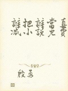 谁把谁当真无删减小说免费阅读