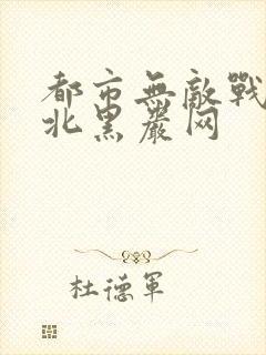 都市无敌战神林北黑岩网