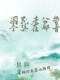 国民老公带回家全集在哪看